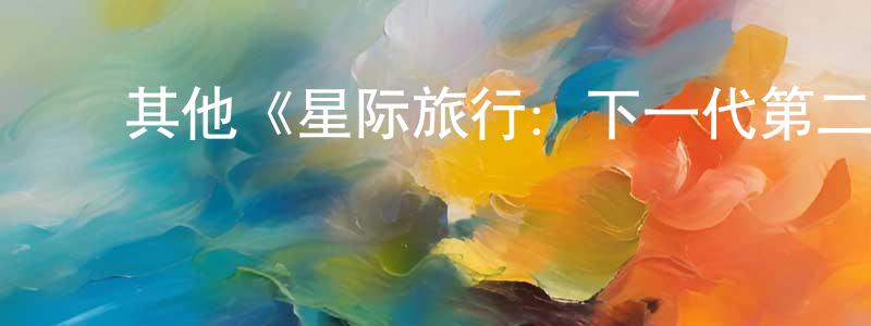 毕延玲的动漫综艺大全,其他《星际旅行:下一代第二季》迅雷下载/在线观看/百度云-魔幻/科幻-美剧天堂